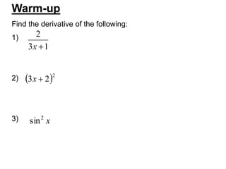 Warm-up
Find the derivative of the following:
1)
2)
3)
13
2
x
2
23 x
x2
sin