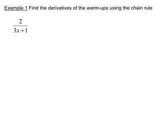 Example 1 Find the derivatives of the warm-ups using the chain rule
13
2
x