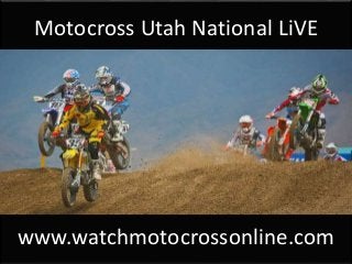 Motocross Utah National LiVE
www.watchmotocrossonline.com
 