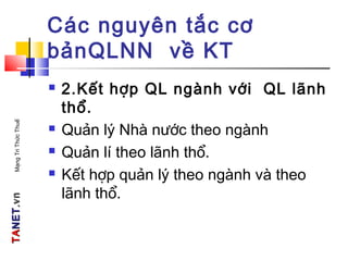 TATANETNET.vn.vnMạngTriThứcThuế
Các nguyên tắc cơ
bảnQLNN về KT
 2.Kết hợp QL ngành với QL lãnh
thổ.
 Quản lý Nhà nước theo ngành
 Quản lí theo lãnh thổ.
 Kết hợp quản lý theo ngành và theo
lãnh thổ.
 