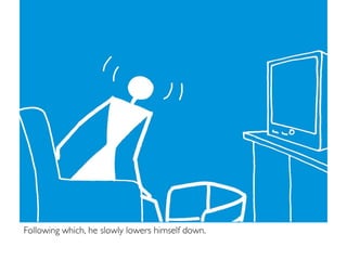 Following which, he slowly lowers himself down.
 