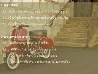 2.วัตถุประสงค์ 
2.1 เพื่อศึกษาและพัฒนาเว็บบล็อก เรื่อง โรคความอ้วน 
2.2 เพื่อเป็นสื่อทางการศึกษาผ่านเครือข่ายอินเทอร์เน็ต 
2.3 เพื่อเป็นประโยชน์กับบุคคลที่สนใจทั่วไป 
3.ขอบเขตของโครงงาน 
3.1 ศึกษาสาเหตุการเกิดโรคความอ้วน 
3.2 ศึกษาพฤติกรรมที่เสี่ยงต่อโรคความอ้วน 
3.3 เพื่อศึกษาโรคที่มาพร้อมกับโรคความอ้วน 
3.4 ศึกษาวิธีการป้องกัน และรักษาการเกิดโรคความอ้วน 
 