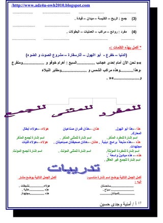 /http://www.adz4u-owh2010.blogspot.com 
................... .......................... ........................ ............... 
3) جمع : الريح – الكنيسة – ميدان – قيادة . ) 
..................... ....................... ......................... ............... 
4) مفرد : روائع – مراكب – العمليات – البطولت . ) 
......................... ........................... ............................. .............. 
* أكمل ب هذه ا لكلمات :- 
(الدنيا – خفرع - أبو االهول  – آثارسقارة – مشروع الصوت و الضوء) 
نحن الن أمام إحدى عجائب ...............السبع : أهرام خوفو و ..................ومنقرع »« 
،وهذا...........وهذه مراكب الشمس و .....................ومقابر النبلء 
. »«..................... و 
هذا←هذا أبو الهول. هذان←هذان قمران صناعيان هؤلء←←هؤلء← أبطال 
المعارك. 
اسم إشارة للمفرد المذكر. اسم إشارة للمثنى المذكر . اسم إشارة لجمع المذكر 
هذه ←هذه مذيعة برامج دينية . هاتان←هاتان صحيفتان صباحيتان . هؤلء←هؤلء← فتيات 
مجتهدات. 
اسم إشارة للمفردة المؤنثة. اسم إشارة للمثنى المؤنث . اسم إشارة لجمع المؤنث. 
هذه← هذه ميادينٌ. ولاسعة . 
اسم إشارة للجمع غير العاقل . 
أكمل الجمل التالية بوضع اسم إشارة مناسب: أكمل الجمل التالية بوضع مشار 
إليه : 
............................سائحــتان هؤلء................نشيطات . 
............................ سياح . هذه ..................عالية . 
...................تلميذتان............. هذه ..................مجتهدة. 
17 أ / أمنية وجدى حسين 
 