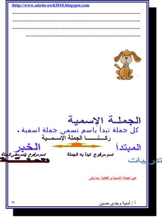 /http://www.adz4u-owh2010.blogspot.com 
.......................................................................................................... 
.......................................................................................................... 
.......................................................................................................... 
............................................................................................... 
كل جملة تبدأ باسم تسمى جملة اسمية . 
ركــــنــــــــا الجملة الســـمـــية 
عين ا لجملة ا لسمية و ا لفعلية مما يأتى 
أ / أمنية وجدى حسين 66 
 