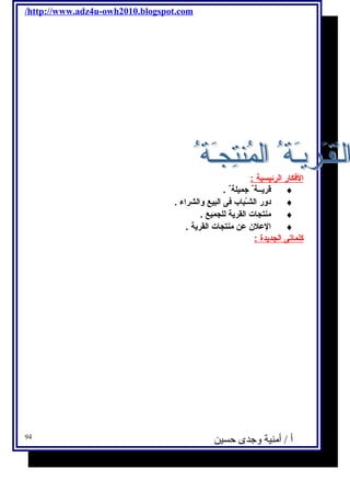 /http://www.adz4u-owh2010.blogspot.com 
ا لفكار ا لرئيسية : 
قريــة جميلة . ¨ 
دور الشـّباب فى البيع والشراء . ¨ 
منتجات القرية للجميع . ¨ 
العلن عن منتجات القرية . ¨ 
كلماتى ا لجديدة : 
أ / أمنية وجدى حسين 94 
 