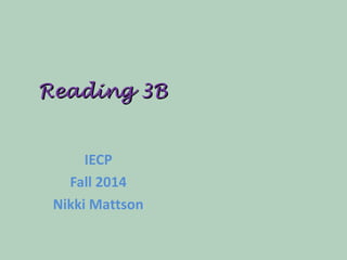 RReeaaddiinngg 33BB 
IECP 
Fall 2014 
Nikki Mattson 
 