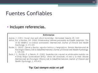 Fuentes Confiables
• Incluyen referencias.
10
Tip: Casi siempre están en pdf
 