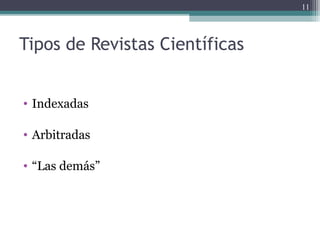 Tipos de Revistas Científicas
• Indexadas
• Arbitradas
• “Las demás”
11
 