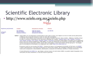 Scientific Electronic Library
• http://www.scielo.org.mx/scielo.php
 