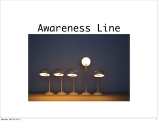 Awareness Line 
Monday, April 16, 2012 1 
 