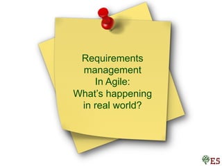 Requirements 
management 
In Agile: 
What’s happening 
in real world? 
 
