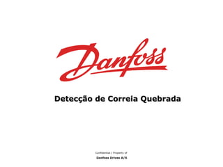 DD eetteeccççããoo ddee CCoorrrreeiiaa QQuueebbrraaddaa 
Confidential / Property of 
Danfoss Drives A/S 
 