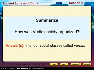 Ancient India and China Section 1 
Summarize 
How was Vedic society organized? 
Answer(s): into four social classes called varnas 

