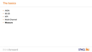 The basics 
• AIDA 
• 80-20 
• KPI 
• Multi-Channel 
• Measure 
 