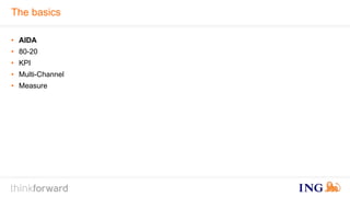 The basics 
• AIDA 
• 80-20 
• KPI 
• Multi-Channel 
• Measure 
 
