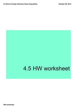4.5 Solve & Graph Absolute Value Inequalities
HW worksheet
October 09, 2014
4.5 HW worksheet
 