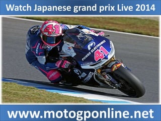 Watch Japanese grand prix Live 2014 
www.motogponline.net 
