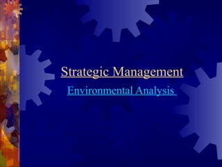 Strategic Management 
Environmental Analysis 
 
