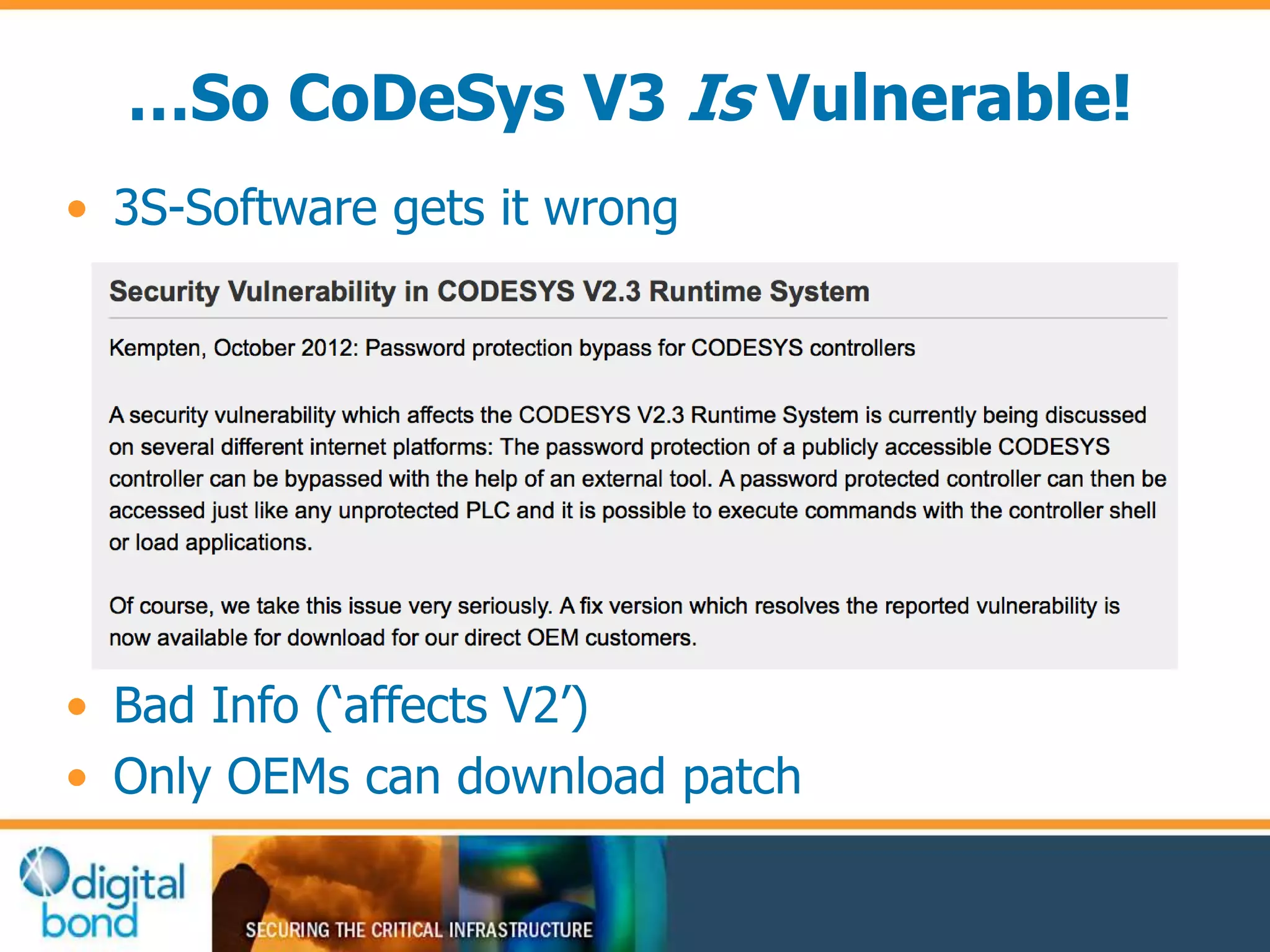 …So CoDeSys V3 Is Vulnerable! 
• 3S-Software gets it wrong 
• Bad Info (‘affects V2’) 
• Only OEMs can download patch 
 