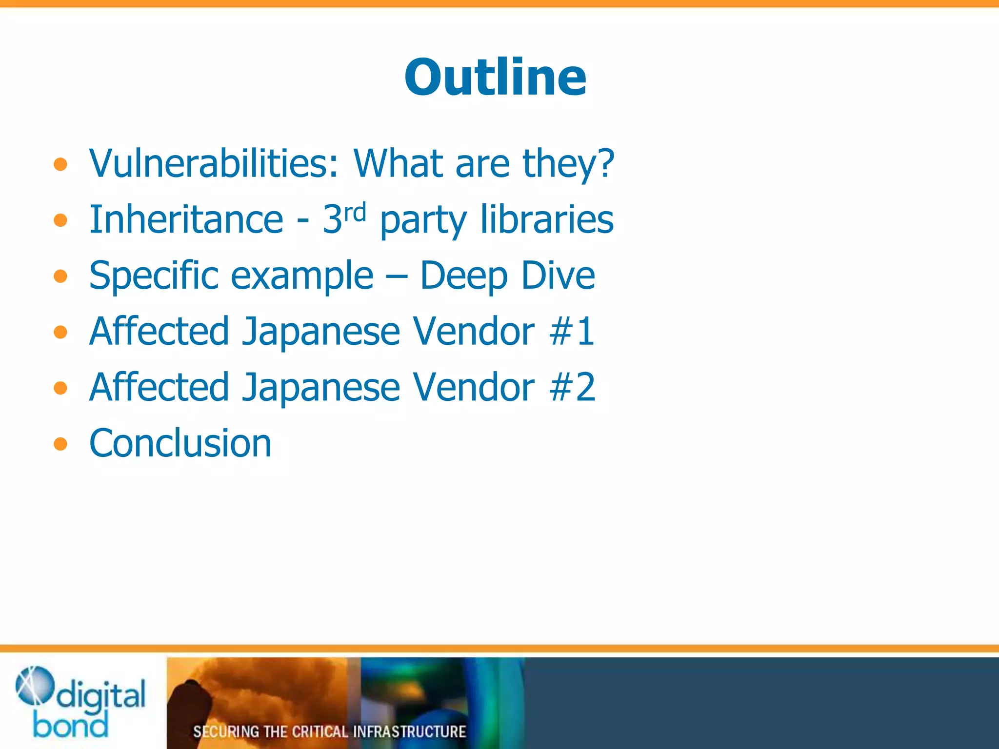 Outline 
• Vulnerabilities: What are they? 
• Inheritance - 3rd party libraries 
• Specific example – Deep Dive 
• Affected Japanese Vendor #1 
• Affected Japanese Vendor #2 
• Conclusion 
 