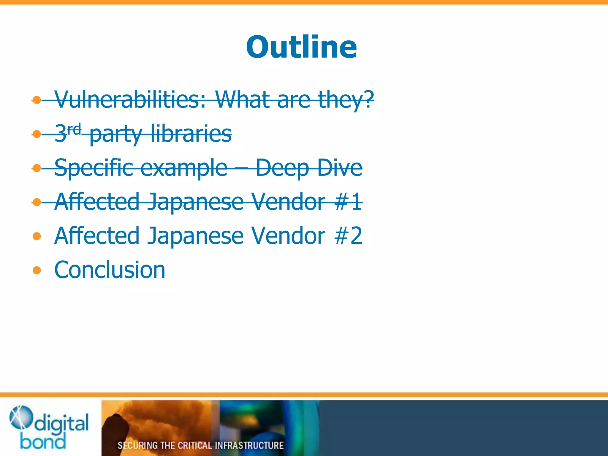 Outline 
• Vulnerabilities: What are they? 
• 3rd party libraries 
• Specific example – Deep Dive 
• Affected Japanese Vendor #1 
• Affected Japanese Vendor #2 
• Conclusion 
 
