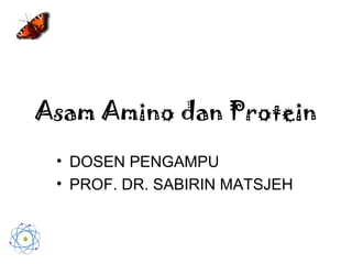 Asam Amino dan Protein 
• DOSEN PENGAMPU 
• PROF. DR. SABIRIN MATSJEH 
 
