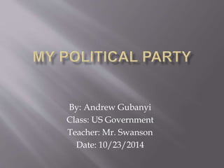 By: Andrew Gubanyi 
Class: US Government 
Teacher: Mr. Swanson 
Date: 10/23/2014 
 