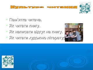  ППаамм’’яяттккаа ччииттааччаа.. 
 ЯЯкк ччииттааттии ккннииггуу.. 
 ЯЯкк ннааппииссааттии ввііддггуукк ннаа ккннииггуу.. 
 ЯЯкк ччииттааттии ххууддоожжннюю ллііттееррааттуурруу.. 
 