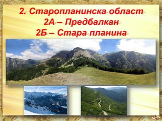 2. Старопланинска област 
2А – Предбалкан 
2Б – Стара планина 
 