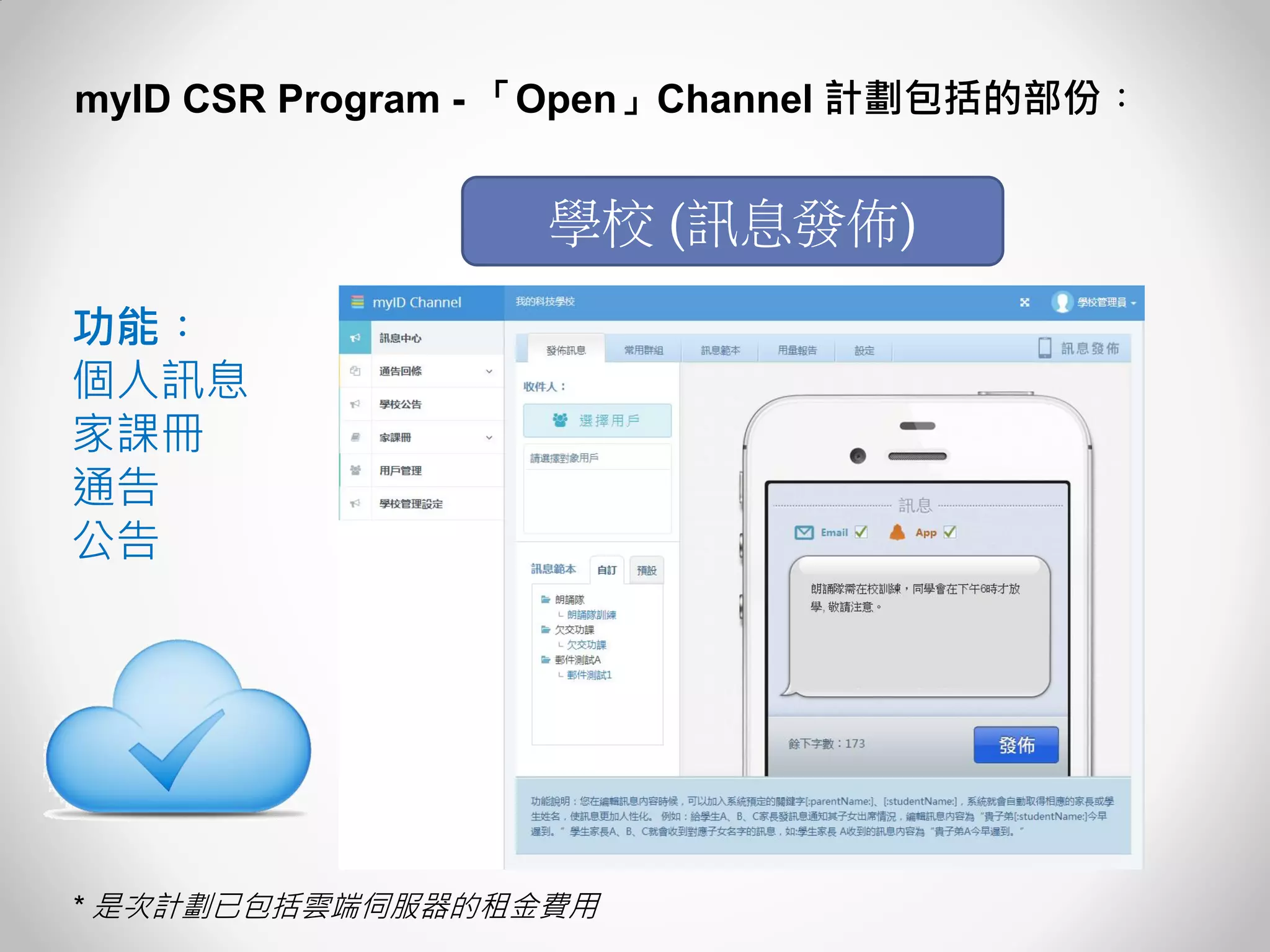 myID CSR Program - 「Open」Channel 計劃包括的部份︰ 
學校 (訊息發佈) 
功能︰ 個人訊息 家課冊 通告 公告 
* 是次計劃已包括雲端伺服器的租金費用  