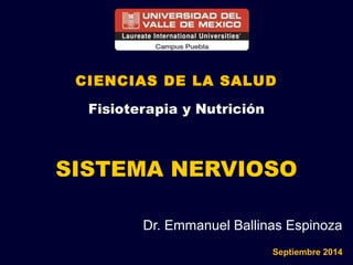 CCIIEENNCCIIAASS DDEE LLAA SSAALLUUDD 
SISTEMA NERVIOSO 
Dr. Emmanuel Ballinas Espinoza 
Septiembre 2014 
 