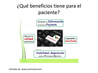 ¿Qué beneficios tiene para el
paciente?
Extraído de www.comsalud.com
 