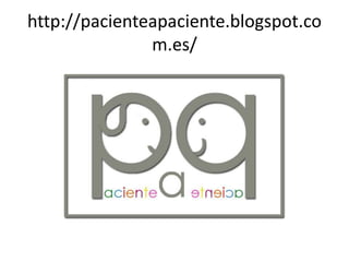 http://pacienteapaciente.blogspot.co
m.es/
 