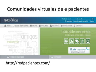 Comunidades virtuales de e pacientes
http://redpacientes.com/
 
