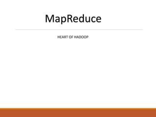 MapReduce 
HEART OF HADOOP 
 