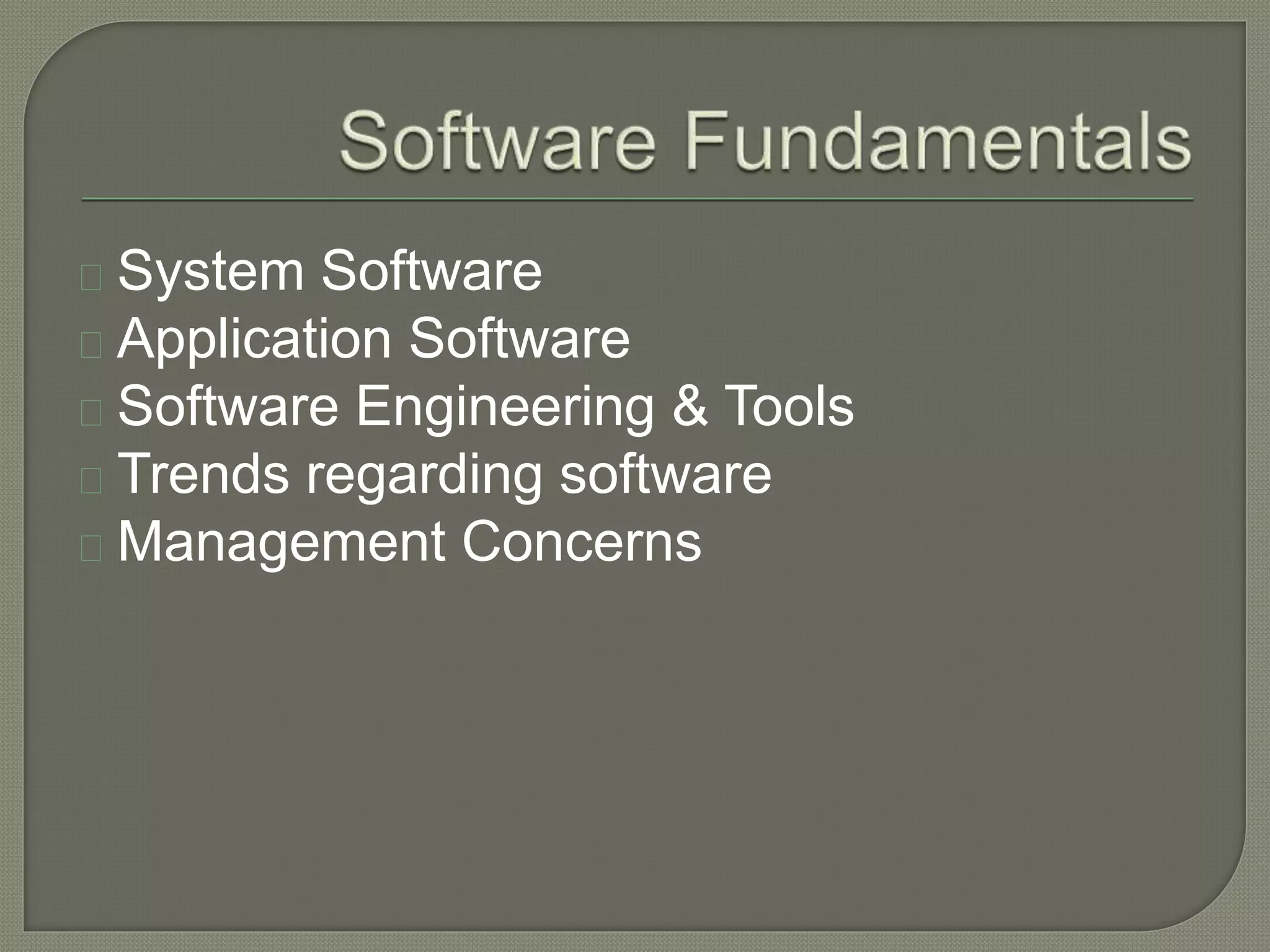 System Software 
Application Software 
Software Engineering & Tools 
Trends regarding software 
Management Concerns 
 