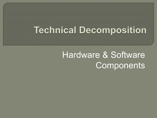 Hardware & Software 
Components 
 