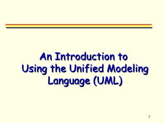 2 
AAnn IInnttrroodduuccttiioonn ttoo 
UUssiinngg tthhee UUnniiffiieedd MMooddeelliinngg 
LLaanngguuaaggee ((UUMMLL)) 
 