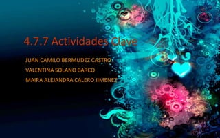 4.7.7 Actividades Clave 
JUAN CAMILO BERMUDEZ CASTRO 
VALENTINA SOLANO BARCO 
MAIRA ALEJANDRA CALERO JIMENEZ 
 
