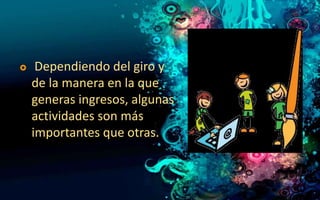  Dependiendo del giro y 
de la manera en la que 
generas ingresos, algunas 
actividades son más 
importantes que otras. 
 
