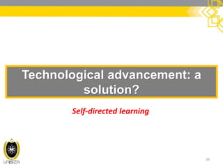 Technological advancement: a solution? 
39 
Self-directed learning  