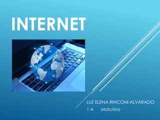 INTERNET 
LUZ ELENA RINCONI ALVARADO 
1 A Matutino 
 