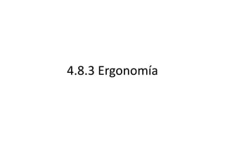 4.8.3 Ergonomía 
 