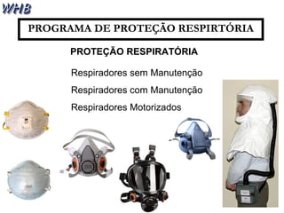 PROGRAMA DE PROTEÇÃO RESPIRTÓRIA 
PROTEÇÃO RESPIRATÓRIA 
Respiradores sem Manutenção 
Respiradores com Manutenção 
Respiradores Motorizados 
 