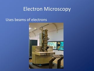 Electron Microscopy 
Uses beams of electrons 
 