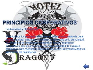 Productividad y Rentabilidad: 
Practicamos los principios de la libre empresa como medio de crear 
riqueza, generar utilidades y contribuir al desarrollo de la comunidad. 
Maximizamos la rentabilidad mediante la fijación de precios 
competitivos con el compromiso y la responsabilidad de nuestros 
empleados para asegurar la reducción de costos, la productividad y la 
eliminación de despilfarros. 
 