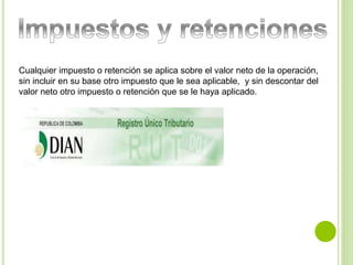 Cualquier impuesto o retención se aplica sobre el valor neto de la operación, 
sin incluir en su base otro impuesto que le sea aplicable, y sin descontar del 
valor neto otro impuesto o retención que se le haya aplicado. 
 