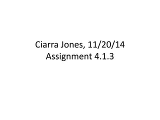 Ciarra Jones, 11/20/14 
Assignment 4.1.3 
 