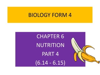 BIOLOGY FORM 4 
CHAPTER 6 
NUTRITION 
PART 4 
(6.14 - 6.15) 
 