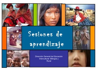 Sesiones de 
aprendizaje 
Dirección General de Educación 
Intercultural Bilingüe y 
Rural 
 